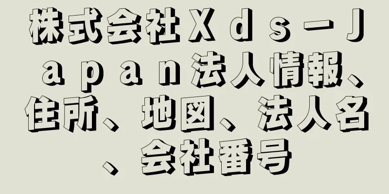 株式会社Ｘｄｓ－Ｊａｐａｎ法人情報、住所、地図、法人名、会社番号