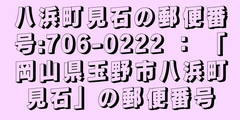 八浜町見石の郵便番号:706-0222 ： 「岡山県玉野市八浜町見石」の郵便番号