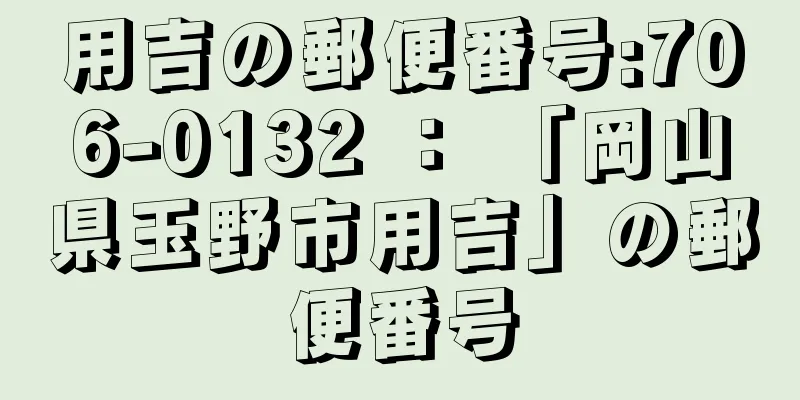 用吉の郵便番号:706-0132 ： 「岡山県玉野市用吉」の郵便番号