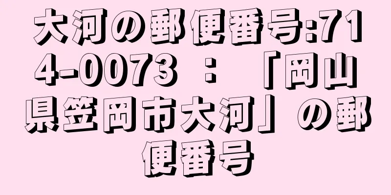 大河の郵便番号:714-0073 ： 「岡山県笠岡市大河」の郵便番号