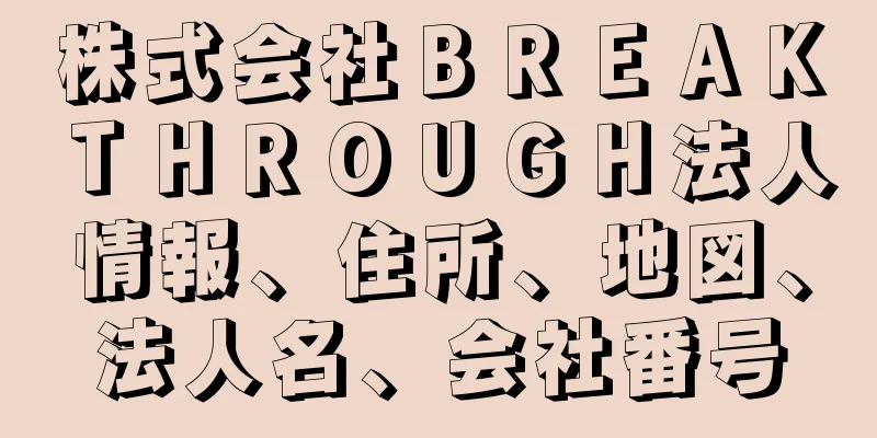 株式会社ＢＲＥＡＫＴＨＲＯＵＧＨ法人情報、住所、地図、法人名、会社番号