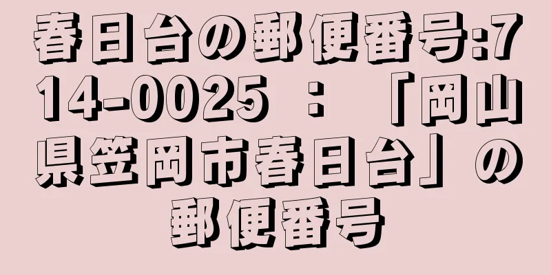 春日台の郵便番号:714-0025 ： 「岡山県笠岡市春日台」の郵便番号