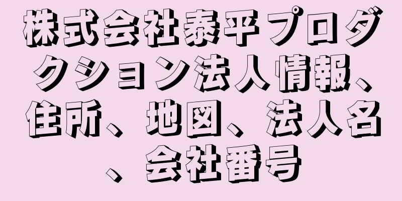 株式会社泰平プロダクション法人情報、住所、地図、法人名、会社番号