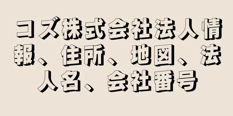 コズ株式会社法人情報、住所、地図、法人名、会社番号