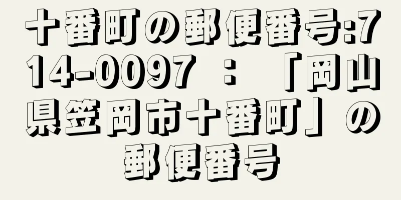 十番町の郵便番号:714-0097 ： 「岡山県笠岡市十番町」の郵便番号