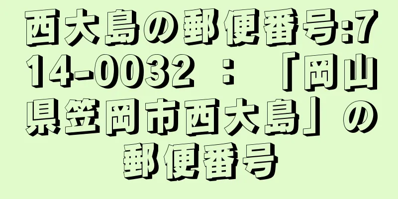 西大島の郵便番号:714-0032 ： 「岡山県笠岡市西大島」の郵便番号