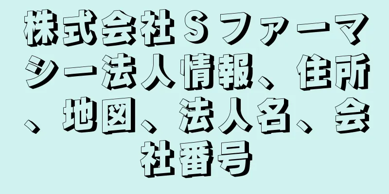 株式会社Ｓファーマシー法人情報、住所、地図、法人名、会社番号