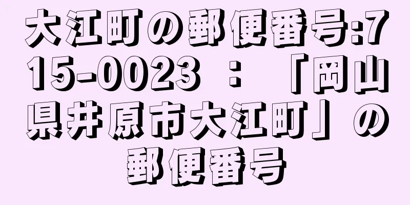 大江町の郵便番号:715-0023 ： 「岡山県井原市大江町」の郵便番号