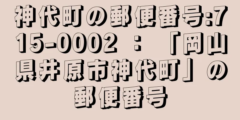 神代町の郵便番号:715-0002 ： 「岡山県井原市神代町」の郵便番号