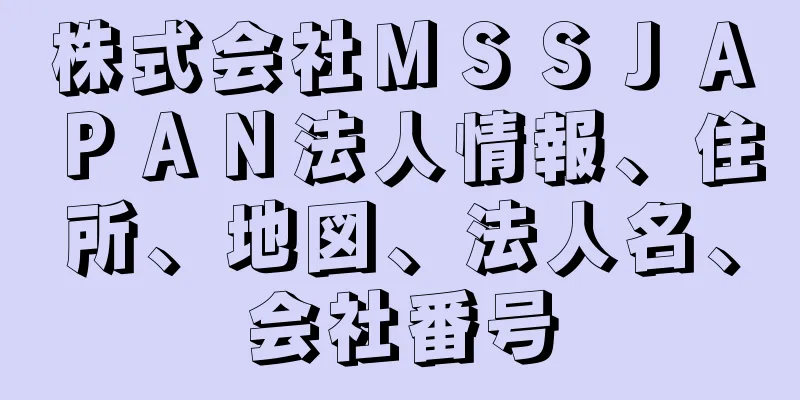 株式会社ＭＳＳＪＡＰＡＮ法人情報、住所、地図、法人名、会社番号