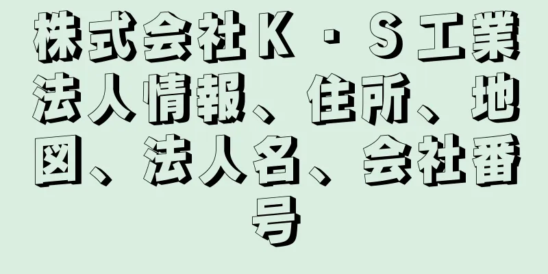 株式会社Ｋ・Ｓ工業法人情報、住所、地図、法人名、会社番号