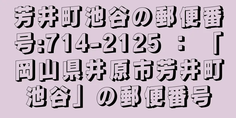 芳井町池谷の郵便番号:714-2125 ： 「岡山県井原市芳井町池谷」の郵便番号