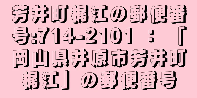 芳井町梶江の郵便番号:714-2101 ： 「岡山県井原市芳井町梶江」の郵便番号