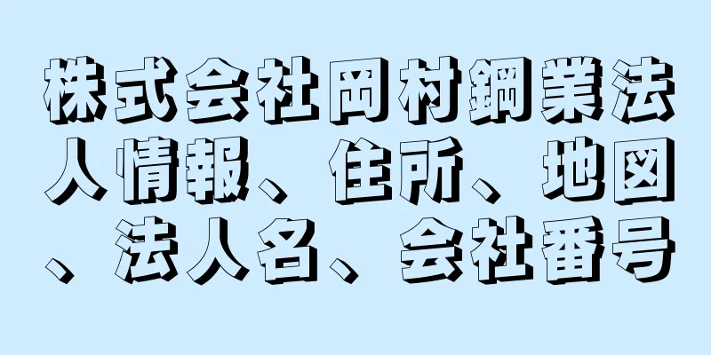 株式会社岡村鋼業法人情報、住所、地図、法人名、会社番号