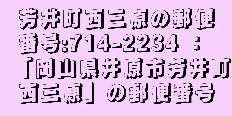 芳井町西三原の郵便番号:714-2234 ： 「岡山県井原市芳井町西三原」の郵便番号