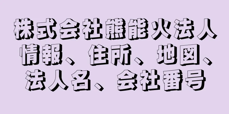 株式会社熊能火法人情報、住所、地図、法人名、会社番号