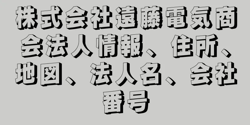 株式会社遠藤電気商会法人情報、住所、地図、法人名、会社番号