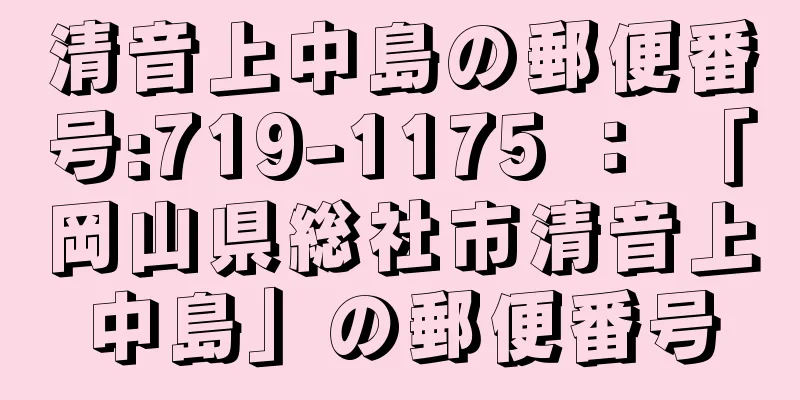 清音上中島の郵便番号:719-1175 ： 「岡山県総社市清音上中島」の郵便番号