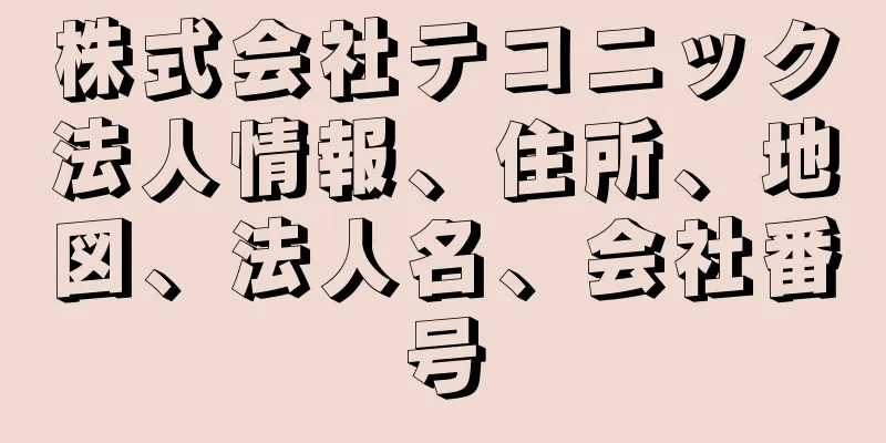 株式会社テコニック法人情報、住所、地図、法人名、会社番号