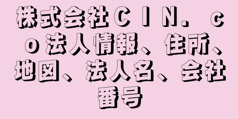 株式会社ＣＩＮ．ｃｏ法人情報、住所、地図、法人名、会社番号