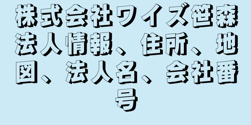 株式会社ワイズ笹森法人情報、住所、地図、法人名、会社番号