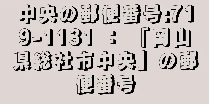 中央の郵便番号:719-1131 ： 「岡山県総社市中央」の郵便番号