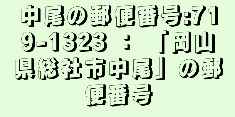 中尾の郵便番号:719-1323 ： 「岡山県総社市中尾」の郵便番号