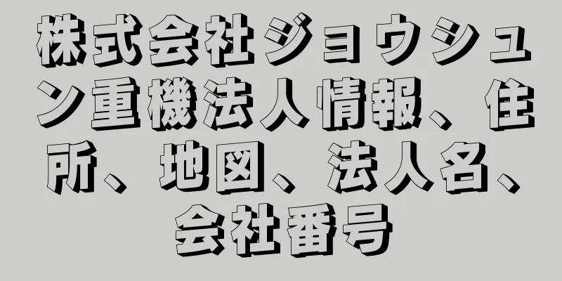 株式会社ジョウシュン重機法人情報、住所、地図、法人名、会社番号