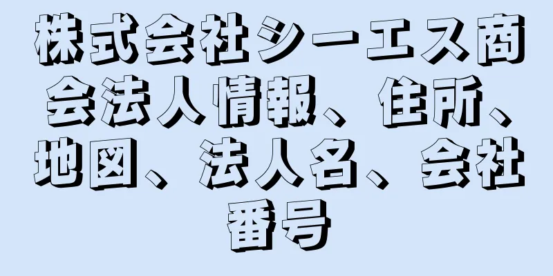 株式会社シーエス商会法人情報、住所、地図、法人名、会社番号