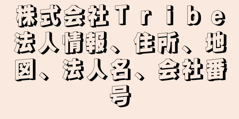 株式会社Ｔｒｉｂｅ法人情報、住所、地図、法人名、会社番号