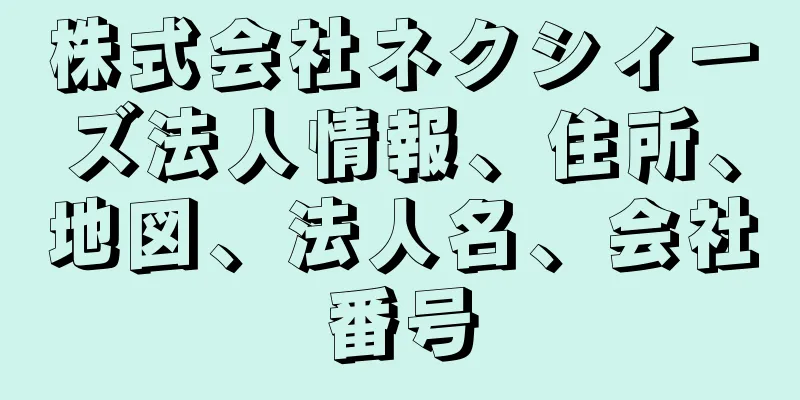 株式会社ネクシィーズ法人情報、住所、地図、法人名、会社番号