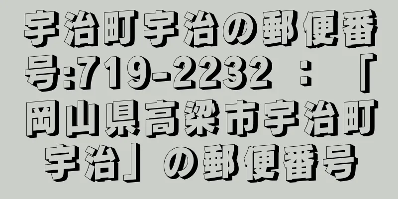 宇治町宇治の郵便番号:719-2232 ： 「岡山県高梁市宇治町宇治」の郵便番号