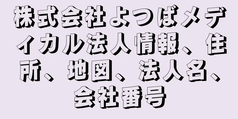 株式会社よつばメディカル法人情報、住所、地図、法人名、会社番号