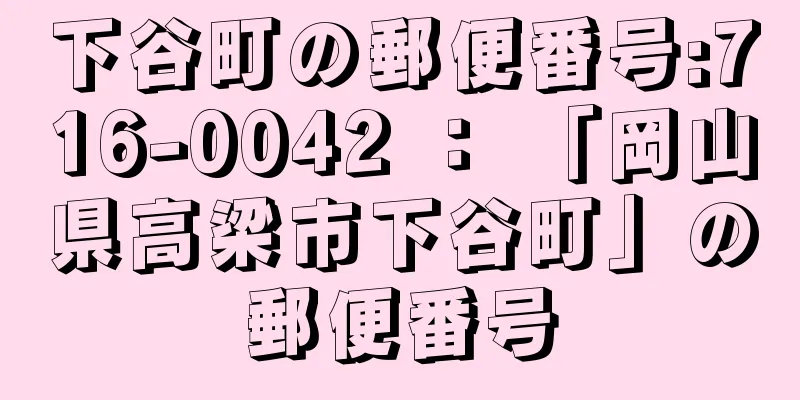 下谷町の郵便番号:716-0042 ： 「岡山県高梁市下谷町」の郵便番号