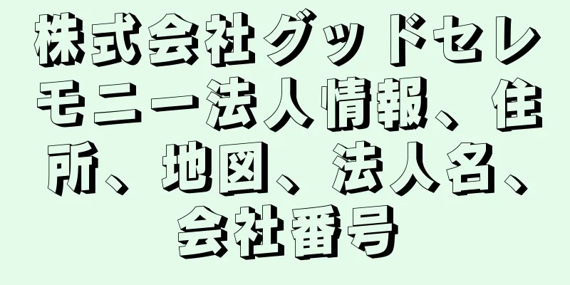 株式会社グッドセレモニー法人情報、住所、地図、法人名、会社番号
