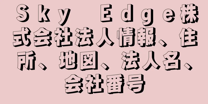 Ｓｋｙ　Ｅｄｇｅ株式会社法人情報、住所、地図、法人名、会社番号