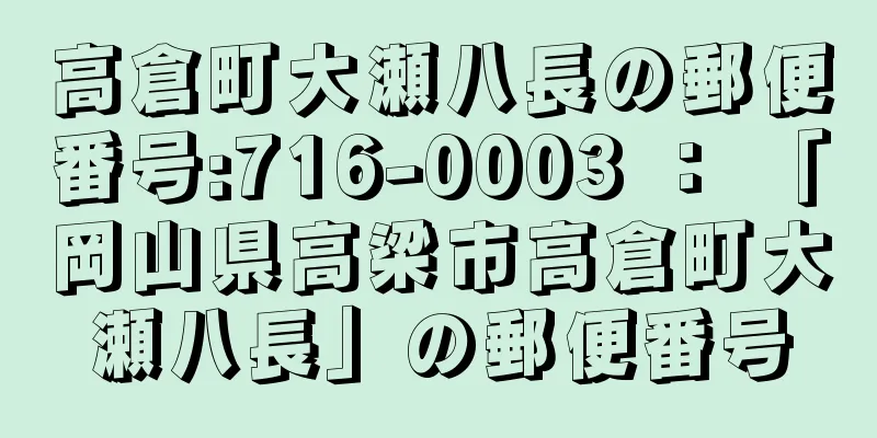 高倉町大瀬八長の郵便番号:716-0003 ： 「岡山県高梁市高倉町大瀬八長」の郵便番号