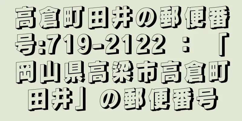 高倉町田井の郵便番号:719-2122 ： 「岡山県高梁市高倉町田井」の郵便番号