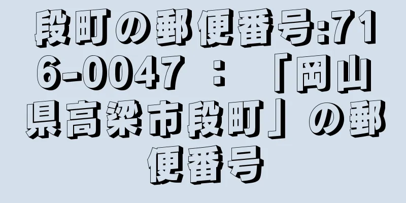 段町の郵便番号:716-0047 ： 「岡山県高梁市段町」の郵便番号