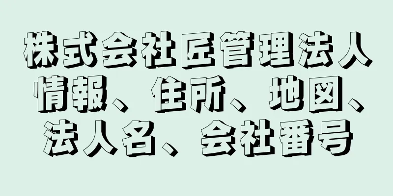 株式会社匠管理法人情報、住所、地図、法人名、会社番号