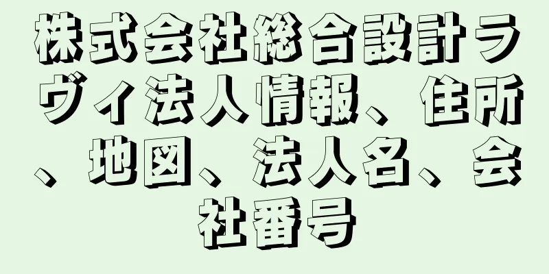 株式会社総合設計ラヴィ法人情報、住所、地図、法人名、会社番号