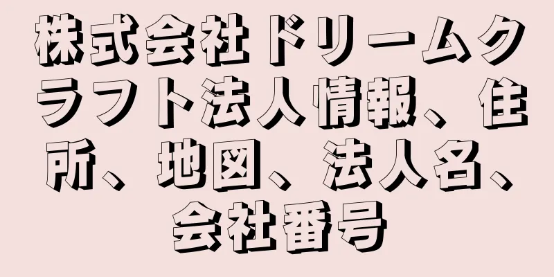 株式会社ドリームクラフト法人情報、住所、地図、法人名、会社番号