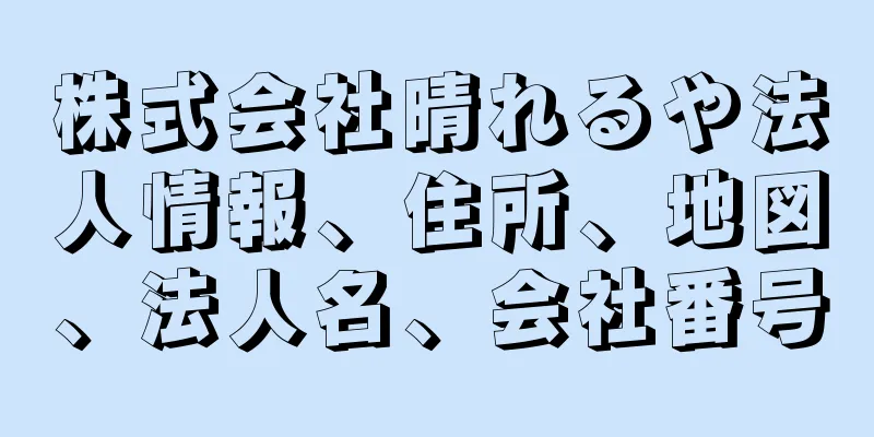 株式会社晴れるや法人情報、住所、地図、法人名、会社番号