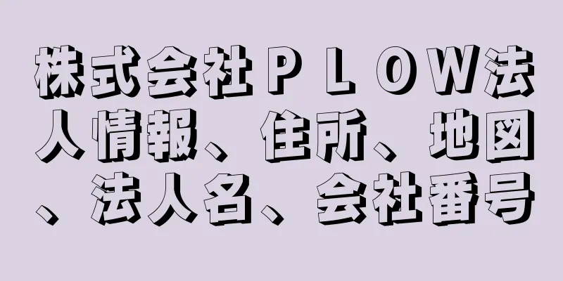 株式会社ＰＬＯＷ法人情報、住所、地図、法人名、会社番号