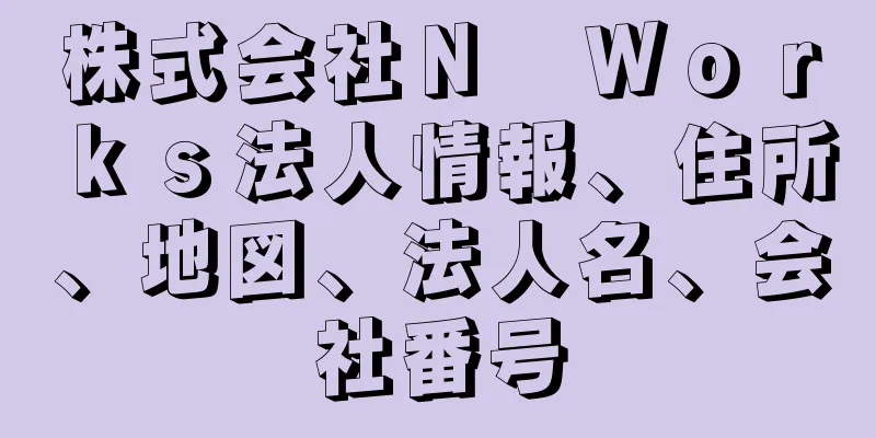 株式会社Ｎ　Ｗｏｒｋｓ法人情報、住所、地図、法人名、会社番号