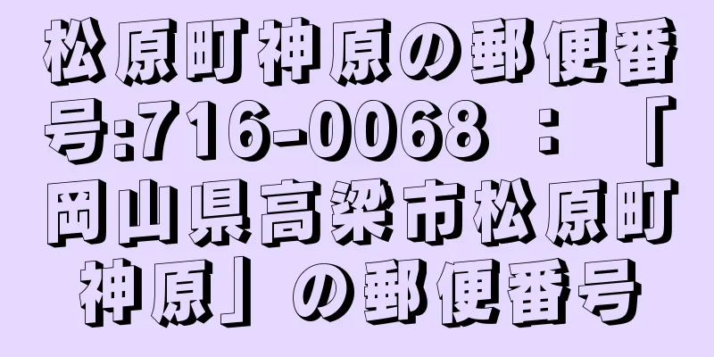 松原町神原の郵便番号:716-0068 ： 「岡山県高梁市松原町神原」の郵便番号