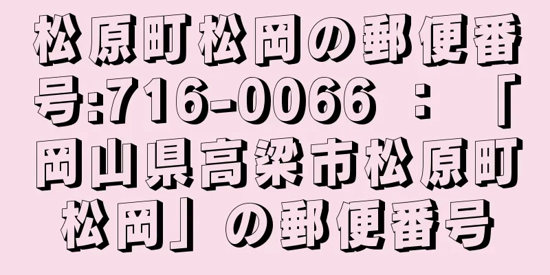 松原町松岡の郵便番号:716-0066 ： 「岡山県高梁市松原町松岡」の郵便番号