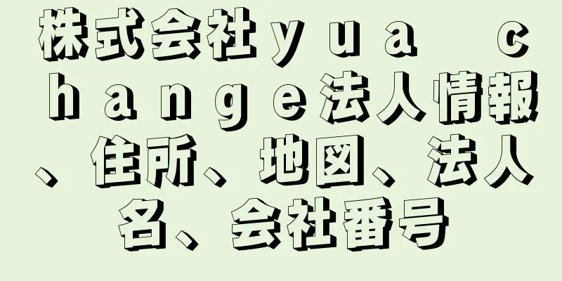 株式会社ｙｕａ　ｃｈａｎｇｅ法人情報、住所、地図、法人名、会社番号