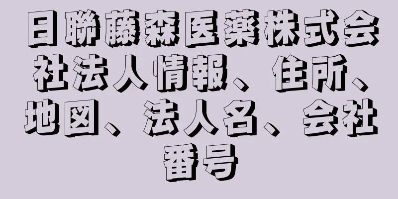 日聯藤森医薬株式会社法人情報、住所、地図、法人名、会社番号