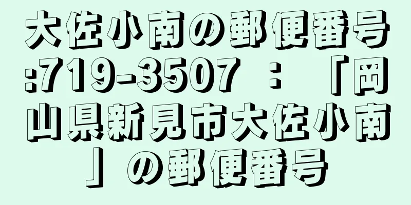 大佐小南の郵便番号:719-3507 ： 「岡山県新見市大佐小南」の郵便番号